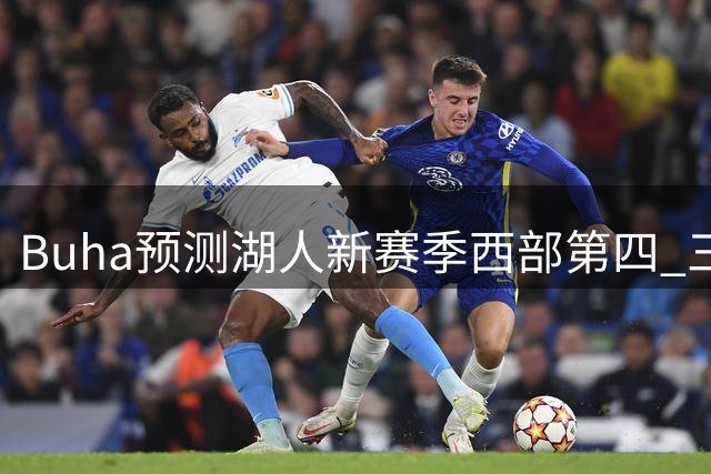 Buha预测湖人新赛季西部第四 三强争第三席位